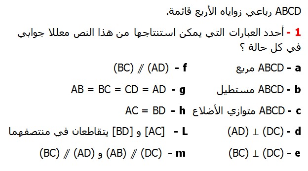 تصحيح تمارين الرياضيات السادسة ابتدائي درس حل المسائل رباعي زواياه الأربع قائمة أحدد العبارات التي يمكن استنتاجها من هذا النص معللا جوابي في كل حالة ABCD مربع (BC) ⫽ (AD)  ABCD مستطيلAB = BC = CD = AD   متوازي الأضلاع  AC = BD (AD) ⊥ (DC)  [AC] و [BD] يتقاطعان في منتصفهما (BC) ⊥ (DC)  (AB) ⫽ (DC) و  .(BC) ⫽ (AD)   